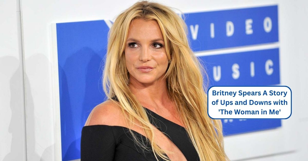 Britney Spears A Story of Ups and Downs with 'The Woman in Me'