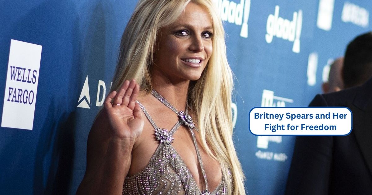 Britney Spears and Her Fight for Freedom